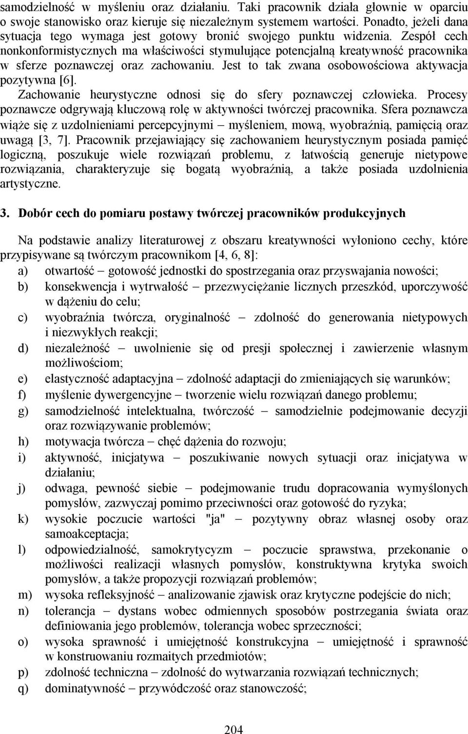 Zespół cech nonkonformistycznych ma właściwości stymulujące potencjalną kreatywność pracownika w sferze poznawczej oraz zachowaniu. Jest to tak zwana osobowościowa aktywacja pozytywna [6].