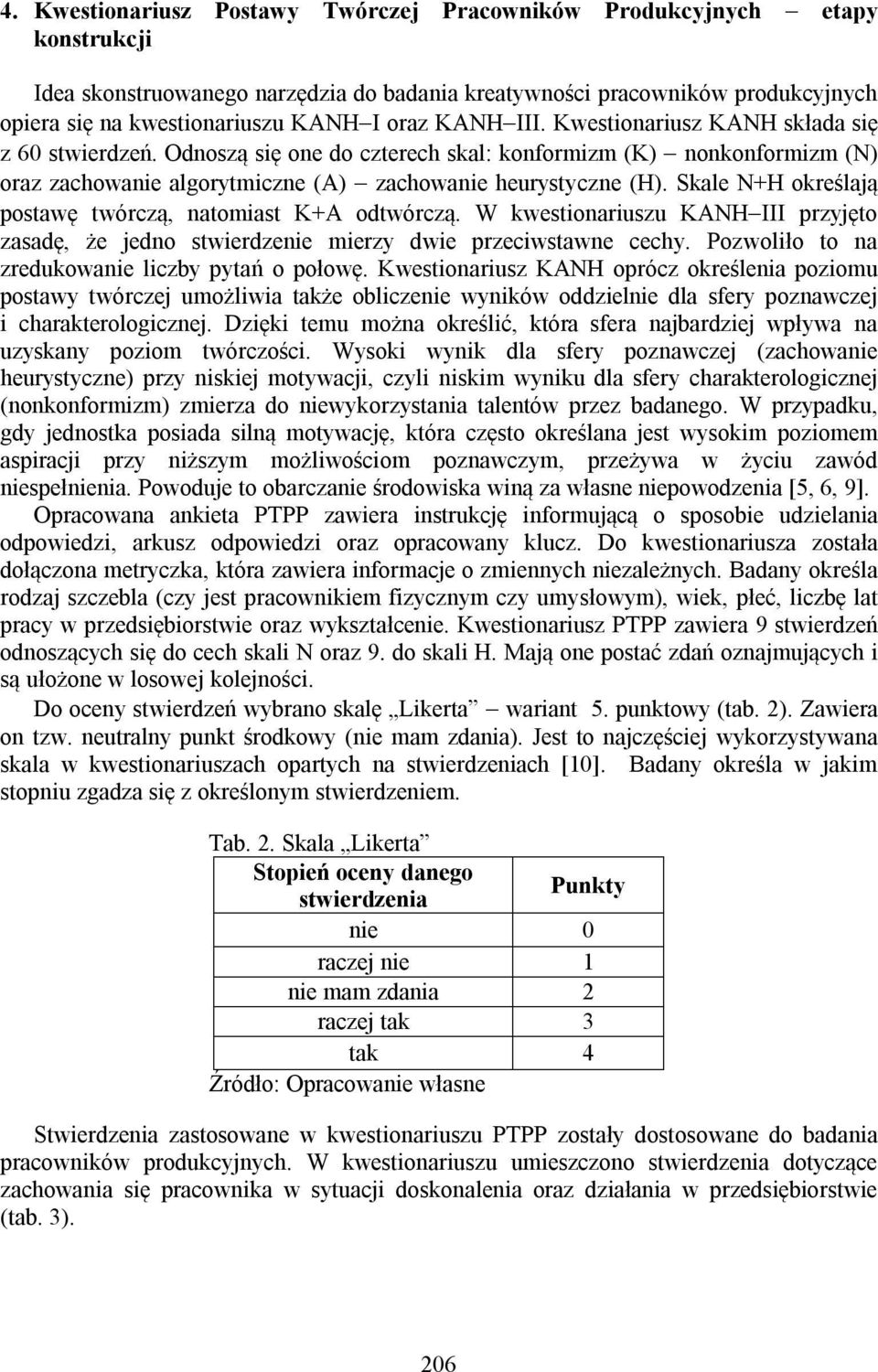 Skale N+H określają postawę twórczą, natomiast K+A odtwórczą. W kwestionariuszu KANH III przyjęto zasadę, że jedno stwierdzenie mierzy dwie przeciwstawne cechy.