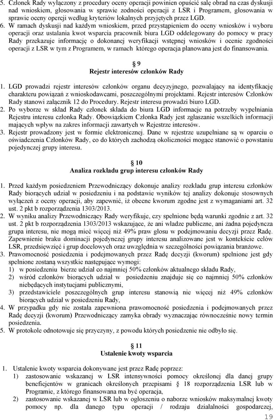 W ramach dyskusji nad każdym wnioskiem, przed przystąpieniem do oceny wniosków i wyboru operacji oraz ustalania kwot wsparcia pracownik biura LGD oddelegowany do pracy Rady przekazuje informację o