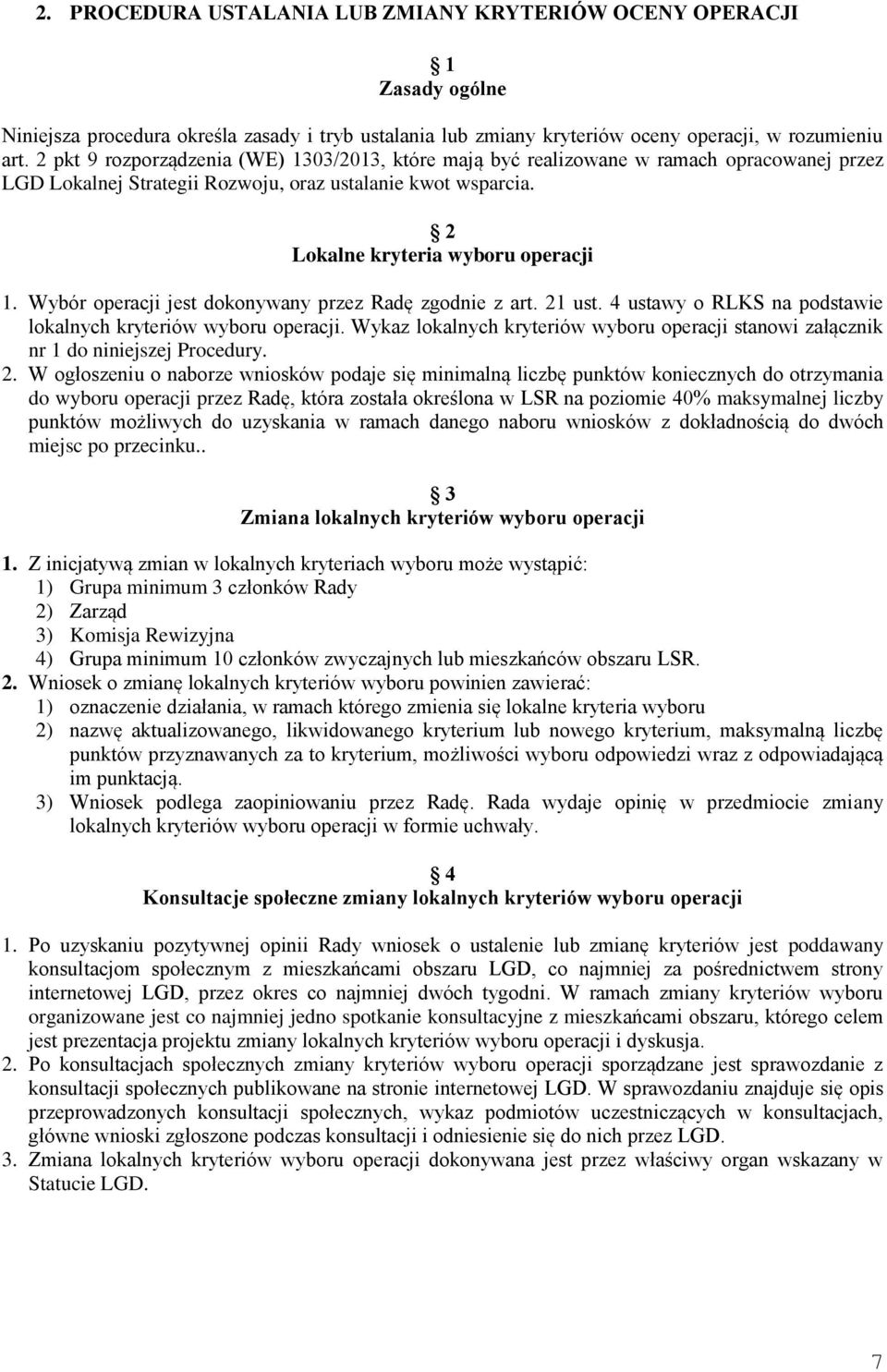 Wybór operacji jest dokonywany przez Radę zgodnie z art. 21 ust. 4 ustawy o RLKS na podstawie lokalnych kryteriów wyboru operacji.