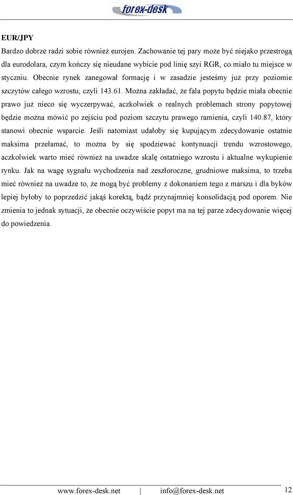 Można zakładać, że fala popytu będzie miała obecnie prawo już nieco się wyczerpywać, aczkolwiek o realnych problemach strony popytowej będzie można mówić po zejściu pod poziom szczytu prawego