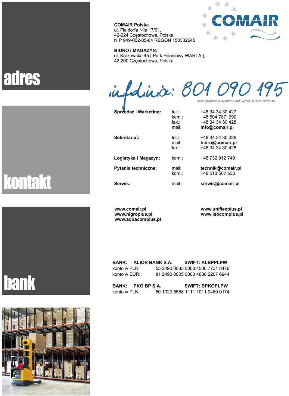 : +48 504 787 990 fax.: +48 34 34 30 428 mail: info@comair.pl Sekretariat: tel.: +48 34 34 30 426 mail: biuro@comair.pl fax.: +48 34 34 30 428 Logistyka i Magazyn: kom.