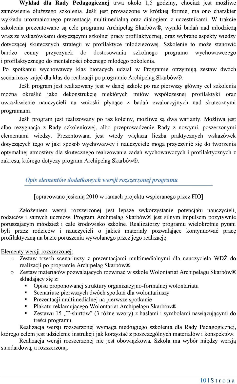 W trakcie szkolenia prezentowane są cele programu Archipelag Skarbów, wyniki badań nad młodzieżą wraz ze wskazówkami dotyczącymi szkolnej pracy profilaktycznej, oraz wybrane aspekty wiedzy dotyczącej