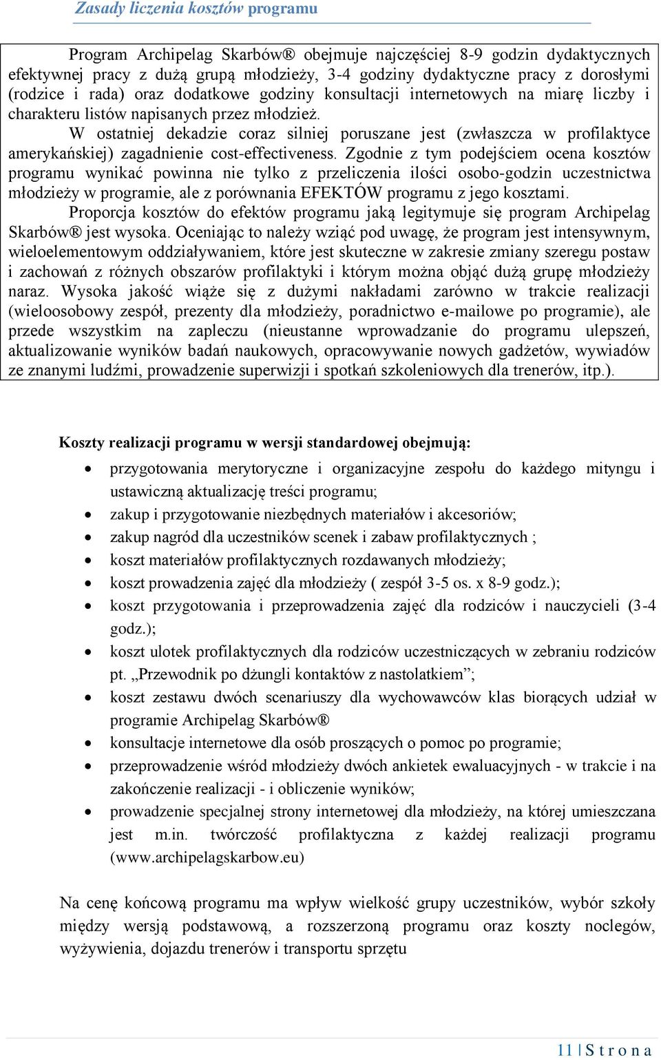 W ostatniej dekadzie coraz silniej poruszane jest (zwłaszcza w profilaktyce amerykańskiej) zagadnienie cost-effectiveness.