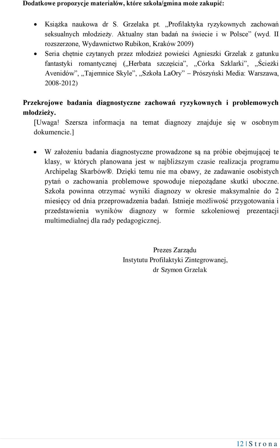 II rozszerzone, Wydawnictwo Rubikon, Kraków 2009) Seria chętnie czytanych przez młodzież powieści Agnieszki Grzelak z gatunku fantastyki romantycznej ( Herbata szczęścia, Córka Szklarki, Ścieżki
