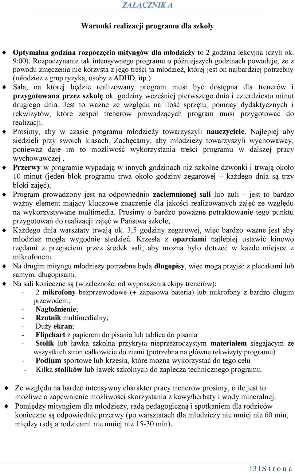osoby z ADHD, itp.) Sala, na której będzie realizowany program musi być dostępna dla trenerów i przygotowana przez szkołę ok. godziny wcześniej pierwszego dnia i czterdziestu minut drugiego dnia.