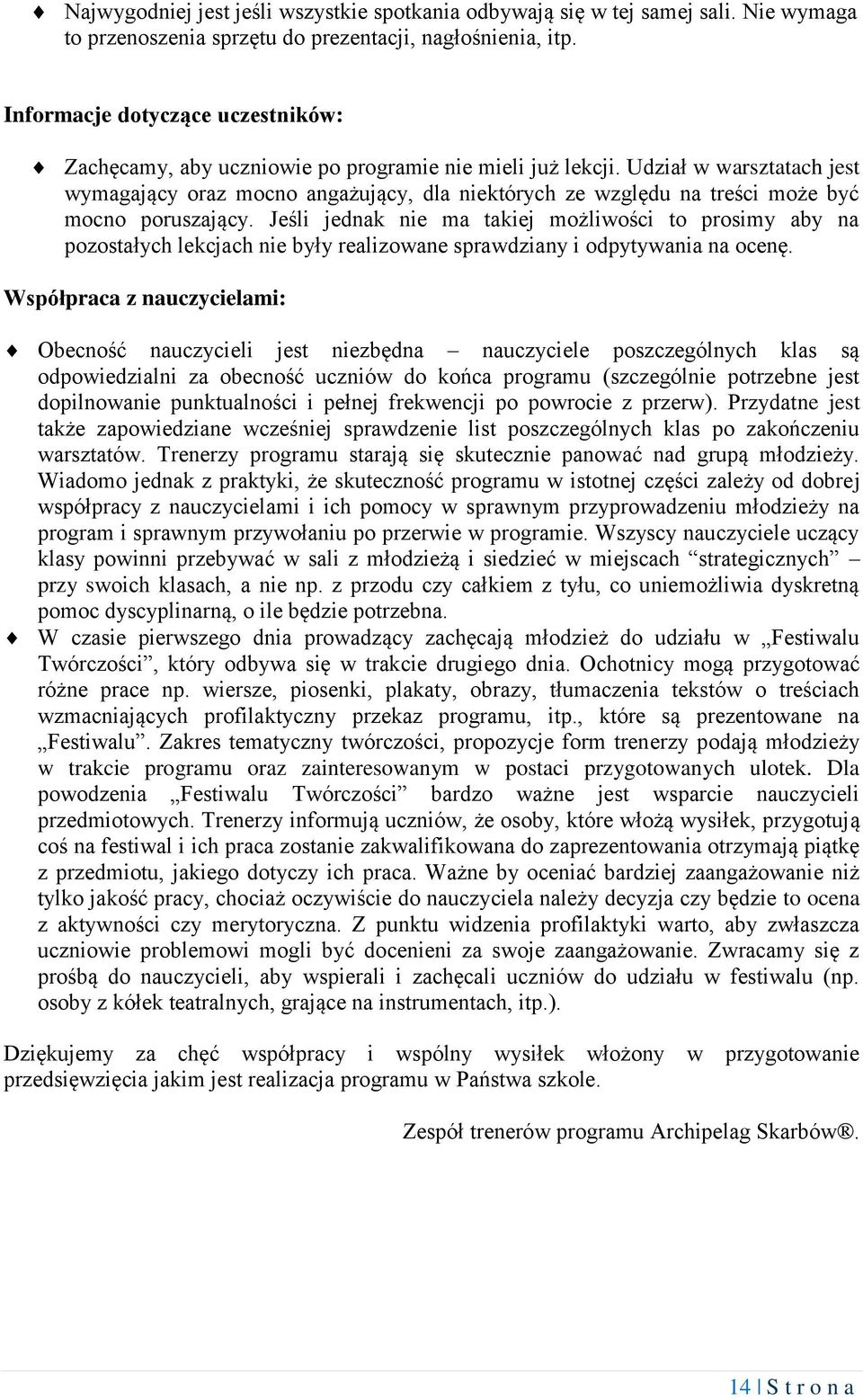 Udział w warsztatach jest wymagający oraz mocno angażujący, dla niektórych ze względu na treści może być mocno poruszający.