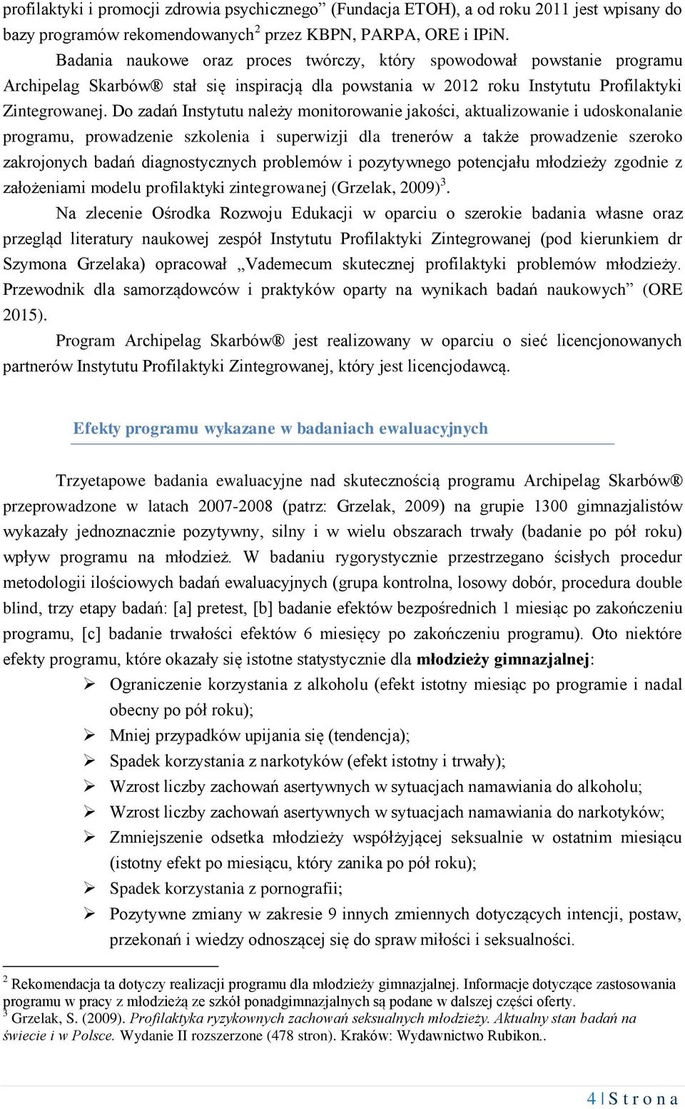 Do zadań Instytutu należy monitorowanie jakości, aktualizowanie i udoskonalanie programu, prowadzenie szkolenia i superwizji dla trenerów a także prowadzenie szeroko zakrojonych badań diagnostycznych