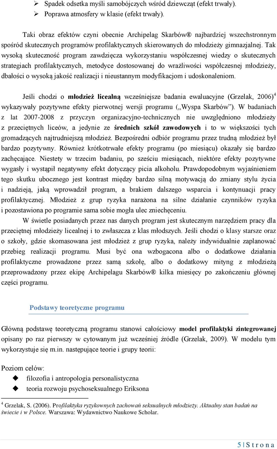 Tak wysoką skuteczność program zawdzięcza wykorzystaniu współczesnej wiedzy o skutecznych strategiach profilaktycznych, metodyce dostosowanej do wrażliwości współczesnej młodzieży, dbałości o wysoką