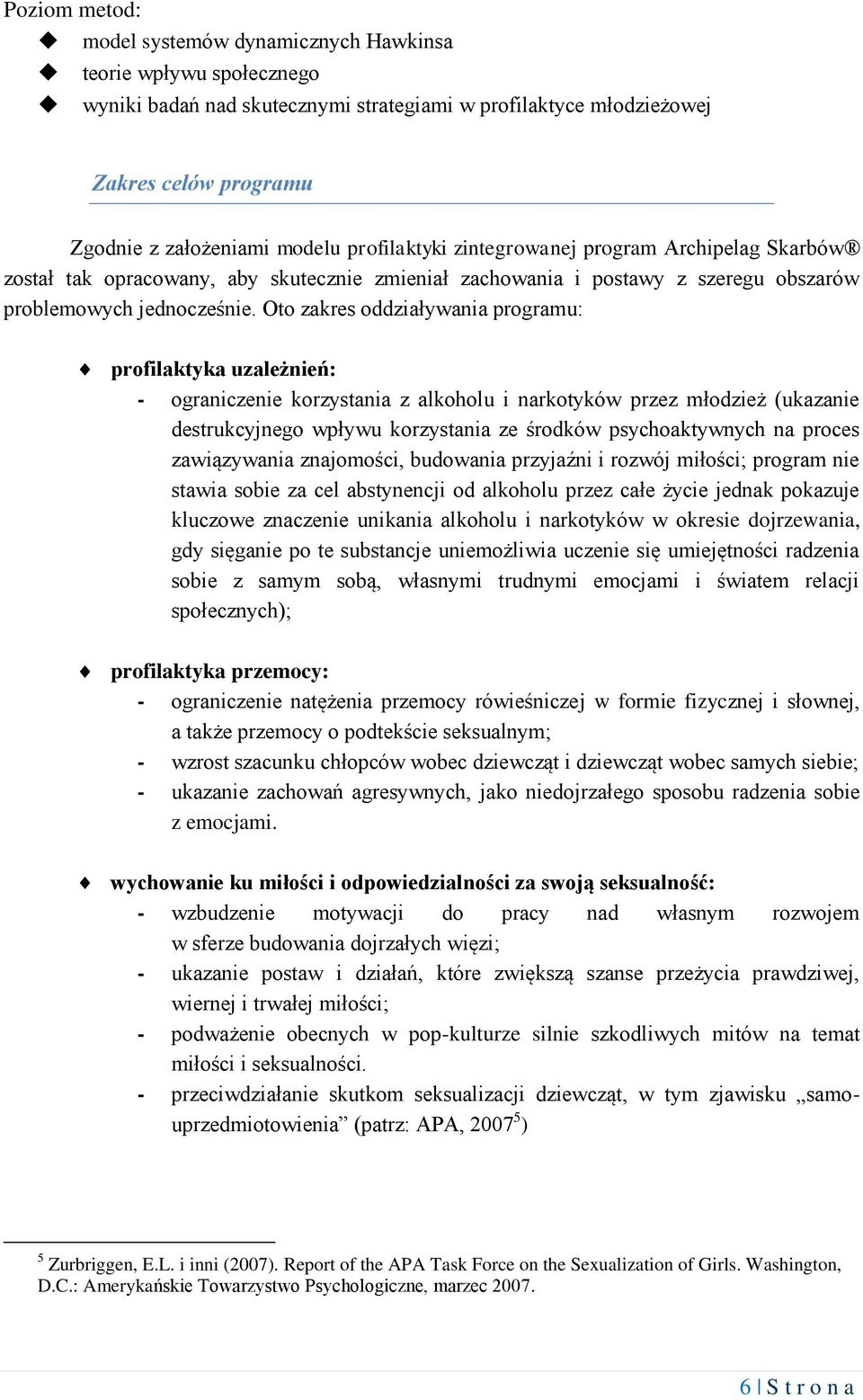 Oto zakres oddziaływania programu: profilaktyka uzależnień: - ograniczenie korzystania z alkoholu i narkotyków przez młodzież (ukazanie destrukcyjnego wpływu korzystania ze środków psychoaktywnych na