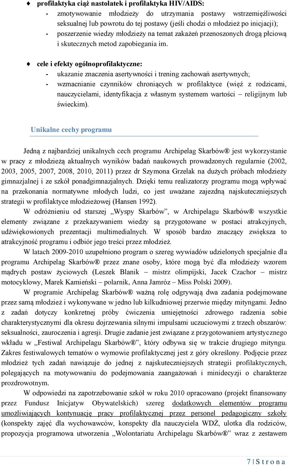 cele i efekty ogólnoprofilaktyczne: - ukazanie znaczenia asertywności i trening zachowań asertywnych; - wzmacnianie czynników chroniących w profilaktyce (więź z rodzicami, nauczycielami,