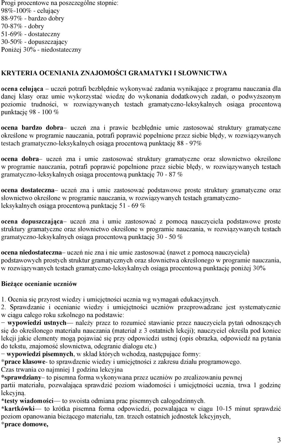 zadań, o podwyższonym poziomie trudności, w rozwiązywanych testach gramatyczno-leksykalnych osiąga procentową punktację 98-100 % ocena bardzo dobra uczeń zna i prawie bezbłędnie umie zastosować