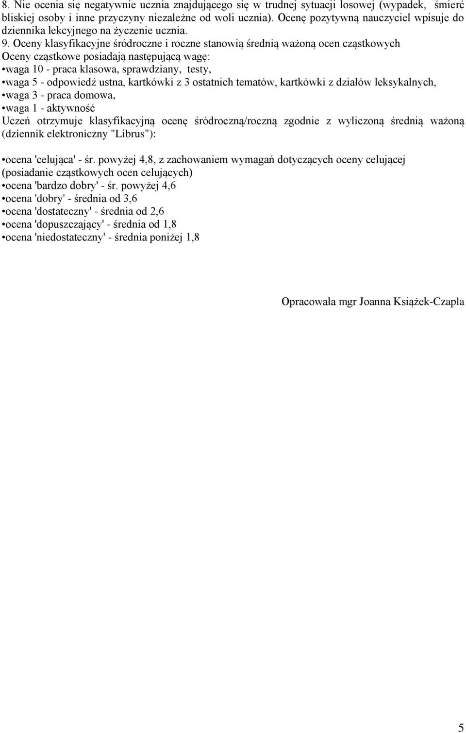 Oceny klasyfikacyjne śródroczne i roczne stanowią średnią ważoną ocen cząstkowych Oceny cząstkowe posiadają następującą wagę: waga 10 - praca klasowa, sprawdziany, testy, waga 5 - odpowiedź ustna,
