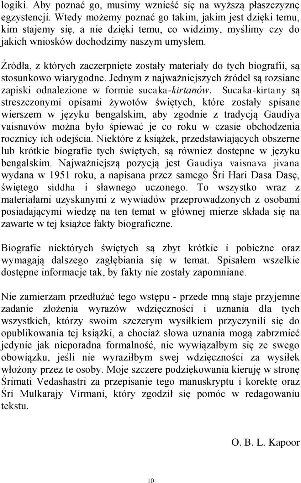 Źródła, z których zaczerpnięte zostały materiały do tych biografii, są stosunkowo wiarygodne. Jednym z najważniejszych źródeł są rozsiane zapiski odnalezione w formie sucaka-kirtanów.