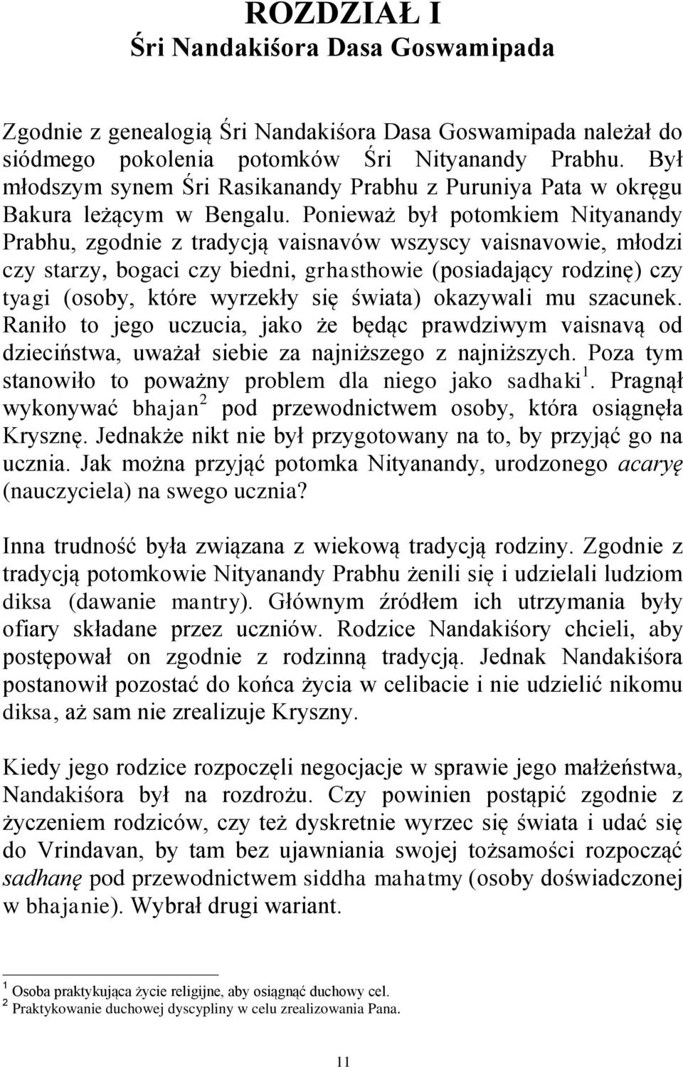 Ponieważ był potomkiem Nityanandy Prabhu, zgodnie z tradycją vaisnavów wszyscy vaisnavowie, młodzi czy starzy, bogaci czy biedni, grhasthowie (posiadający rodzinę) czy tyagi (osoby, które wyrzekły
