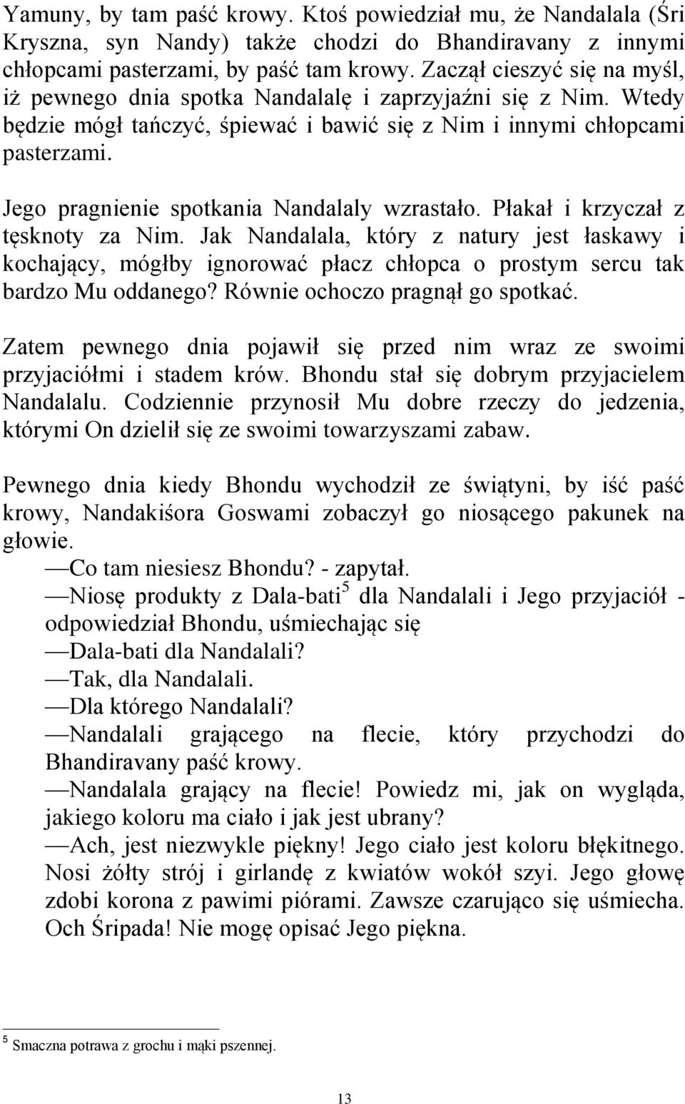 Jego pragnienie spotkania Nandalaly wzrastało. Płakał i krzyczał z tęsknoty za Nim.