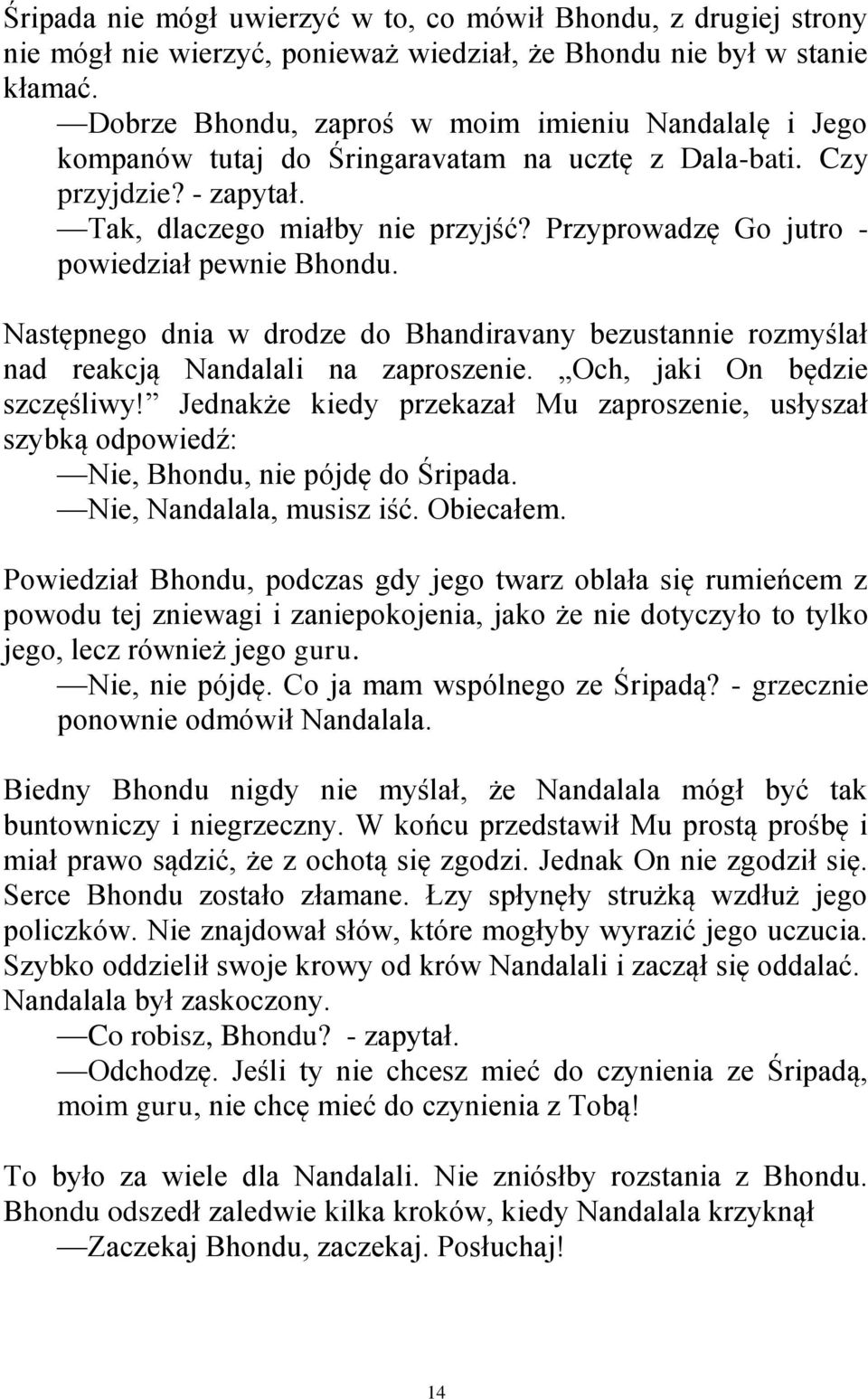 Przyprowadzę Go jutro - powiedział pewnie Bhondu. Następnego dnia w drodze do Bhandiravany bezustannie rozmyślał nad reakcją Nandalali na zaproszenie. Och, jaki On będzie szczęśliwy!