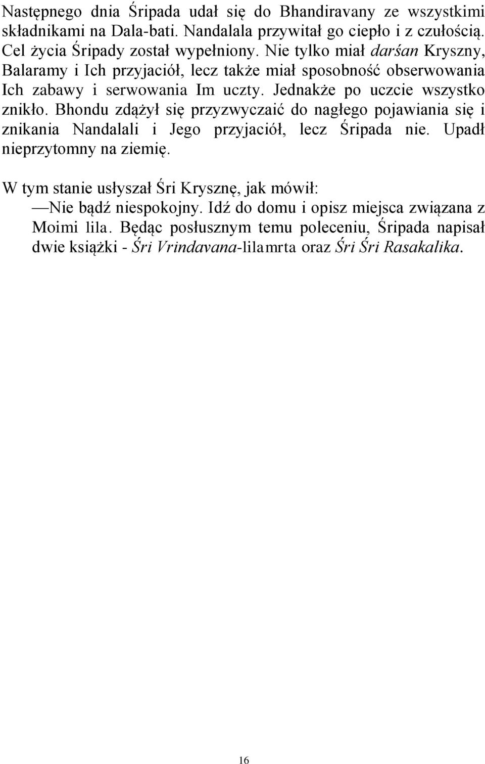 Bhondu zdążył się przyzwyczaić do nagłego pojawiania się i znikania Nandalali i Jego przyjaciół, lecz Śripada nie. Upadł nieprzytomny na ziemię.