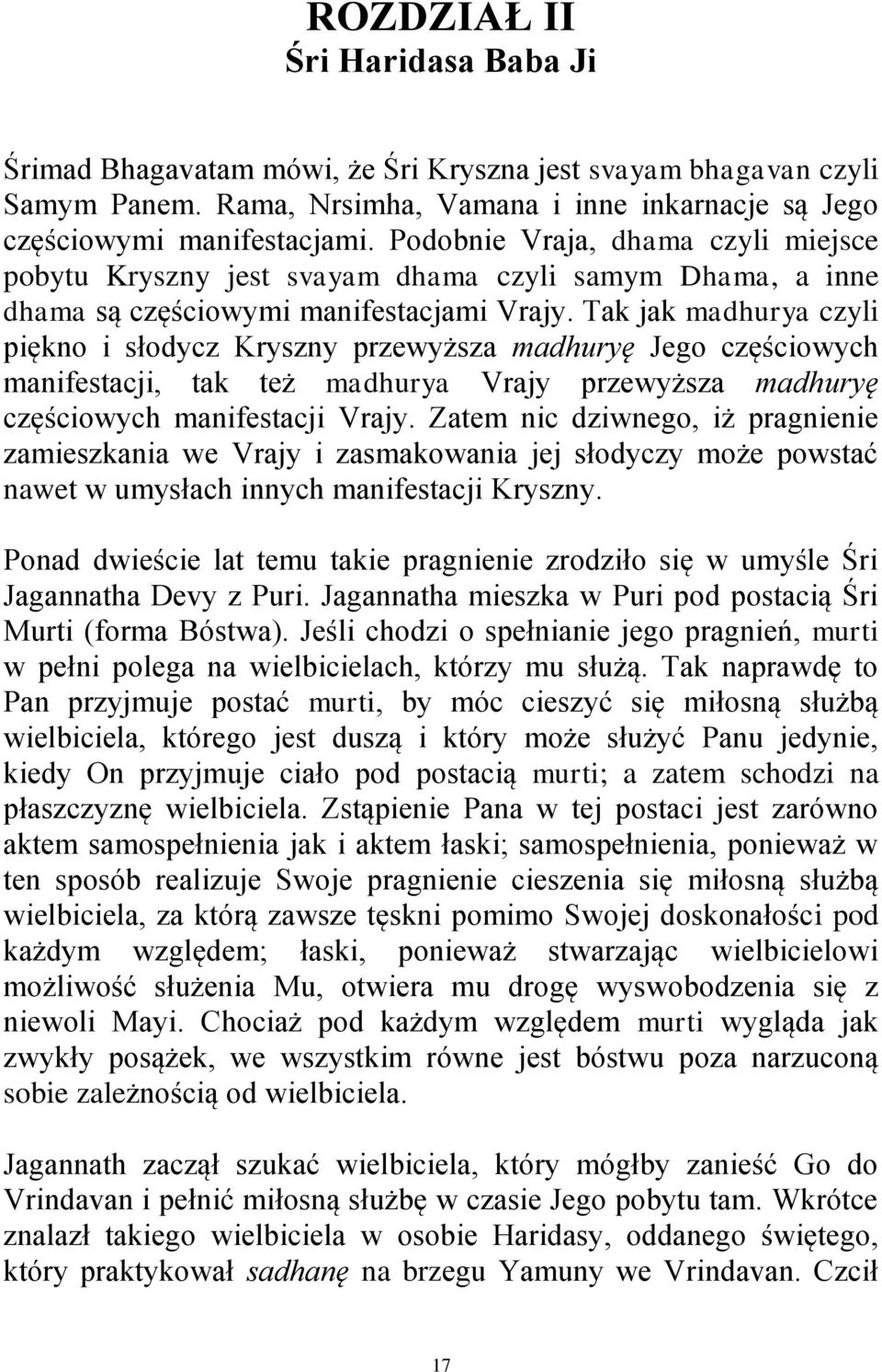 Tak jak madhurya czyli piękno i słodycz Kryszny przewyższa madhuryę Jego częściowych manifestacji, tak też madhurya Vrajy przewyższa madhuryę częściowych manifestacji Vrajy.