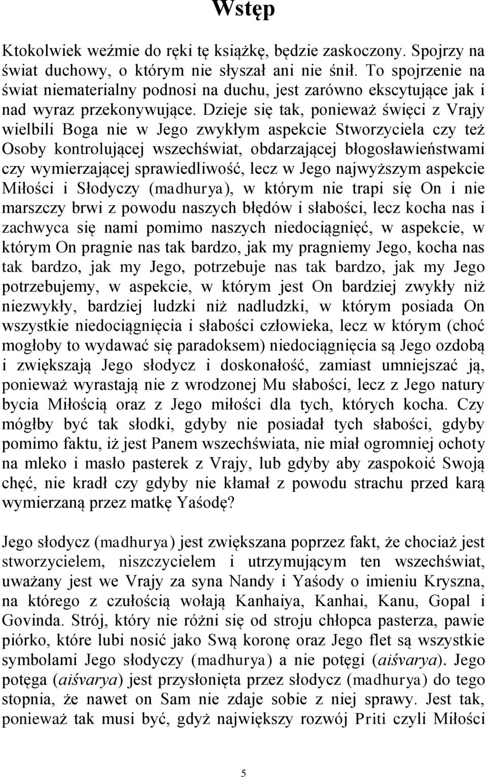 Dzieje się tak, ponieważ święci z Vrajy wielbili Boga nie w Jego zwykłym aspekcie Stworzyciela czy też Osoby kontrolującej wszechświat, obdarzającej błogosławieństwami czy wymierzającej