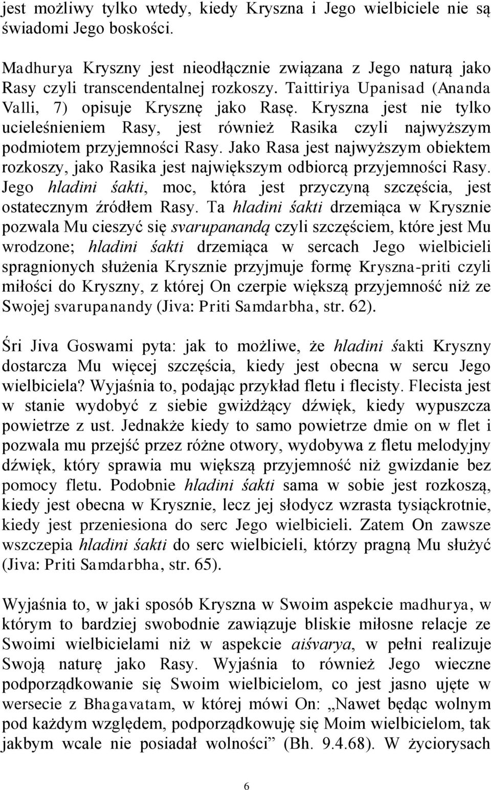 Jako Rasa jest najwyższym obiektem rozkoszy, jako Rasika jest największym odbiorcą przyjemności Rasy. Jego hladini śakti, moc, która jest przyczyną szczęścia, jest ostatecznym źródłem Rasy.