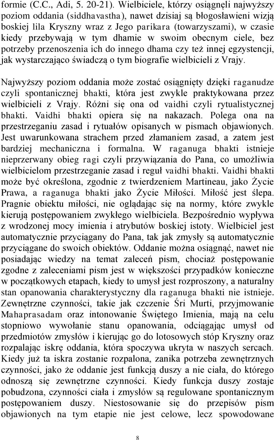 dhamie w swoim obecnym ciele, bez potrzeby przenoszenia ich do innego dhama czy też innej egzystencji, jak wystarczająco świadczą o tym biografie wielbicieli z Vrajy.