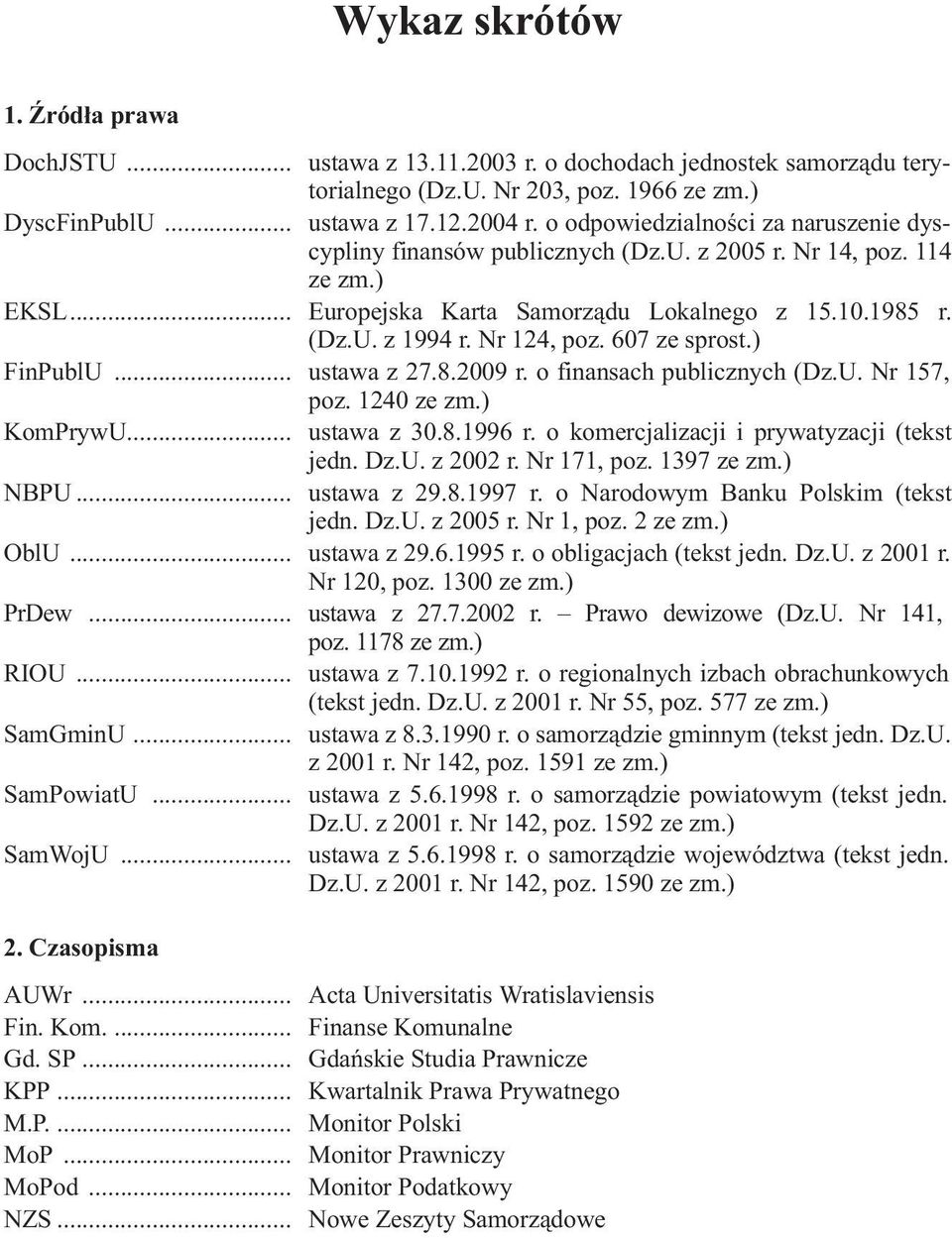 607 ze sprost.) FinPublU... ustawa z 27.8.2009 r. o finansach publicznych (Dz.U. Nr 157, poz. 1240 ze zm.) KomPrywU... ustawa z 30.8.1996 r. o komercjalizacji i prywatyzacji (tekst jedn. Dz.U. z 2002 r.