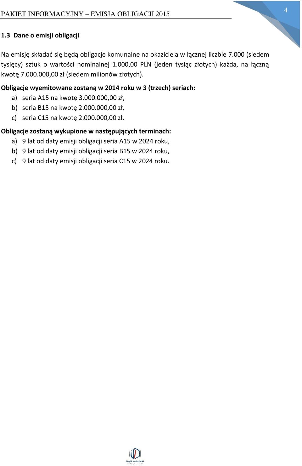 Obligacje wyemitowane zostaną w 2014 roku w 3 (trzech) seriach: a) seria A15 na kwotę 3.000.000,00 zł, b) seria B15 na kwotę 2.000.000,00 zł, c) seria C15 na kwotę 2.