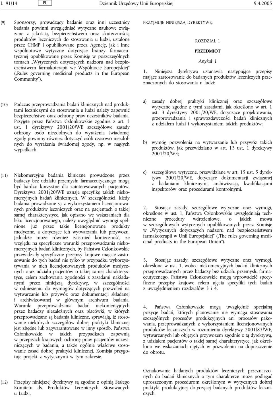 2005 (9) Sponsorzy, prowadzący badanie oraz inni uczestnicy badania powinni uwzględniać wytyczne naukowe związane z jakością, bezpieczeństwem oraz skutecznością produktów leczniczych do stosowania u