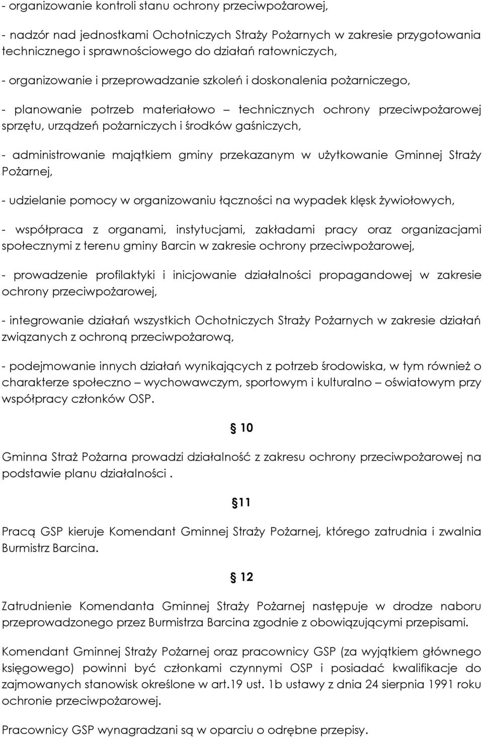 administrowanie majątkiem gminy przekazanym w użytkowanie Gminnej Straży Pożarnej, - udzielanie pomocy w organizowaniu łączności na wypadek klęsk żywiołowych, - współpraca z organami, instytucjami,