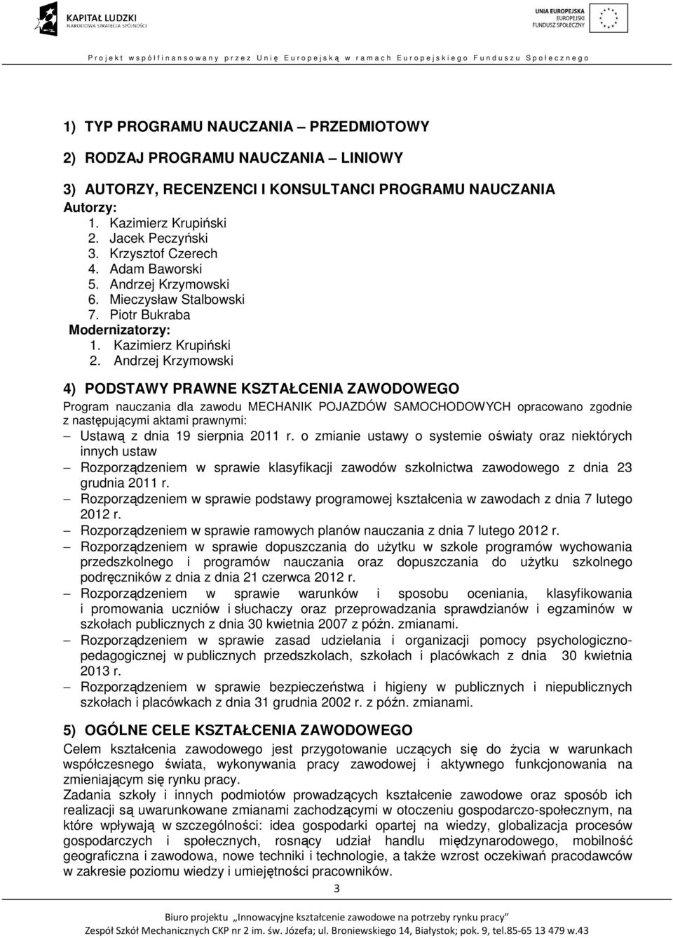 Andrzej Krzymowski 4) PODSTAWY PRAWNE KSZTAŁCENIA ZAWODOWEGO Program nauczania dla zawodu MECHANIK POJAZDÓW SAMOCHODOWYCH opracowano zgodnie z następującymi aktami prawnymi: Ustawą z dnia 19 sierpnia