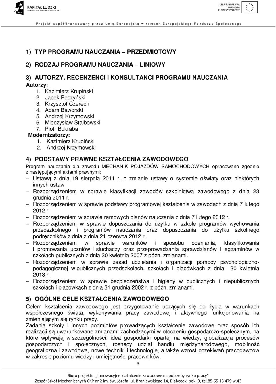 Andrzej Krzymowski 4) PODSTAWY PRAWNE KSZTAŁCENIA ZAWODOWEGO Program nauczania dla zawodu MECHANIK POJAZDÓW SAMOCHODOWYCH opracowano zgodnie z następującymi aktami prawnymi: Ustawą z dnia 19 sierpnia