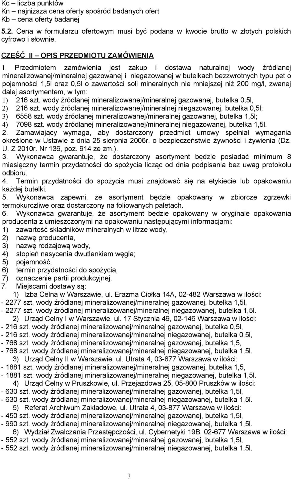 Przedmiotem zamówienia jest zakup i dostawa naturalnej wody źródlanej mineralizowanej/mineralnej gazowanej i niegazowanej w butelkach bezzwrotnych typu pet o pojemności 1,5l oraz 0,5l o zawartości