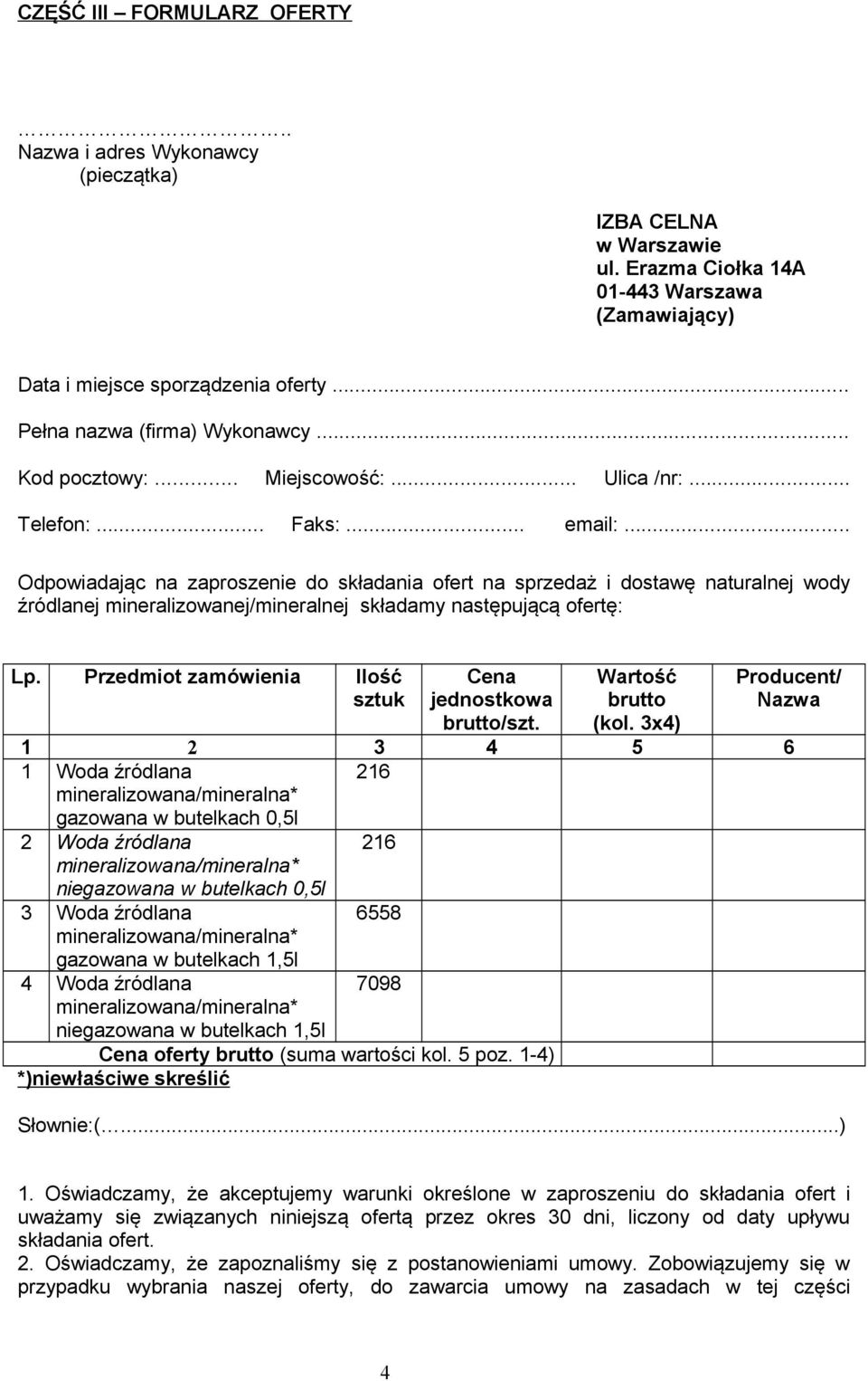 .. Odpowiadając na zaproszenie do składania ofert na sprzedaż i dostawę naturalnej wody źródlanej mineralizowanej/mineralnej składamy następującą ofertę: Lp.