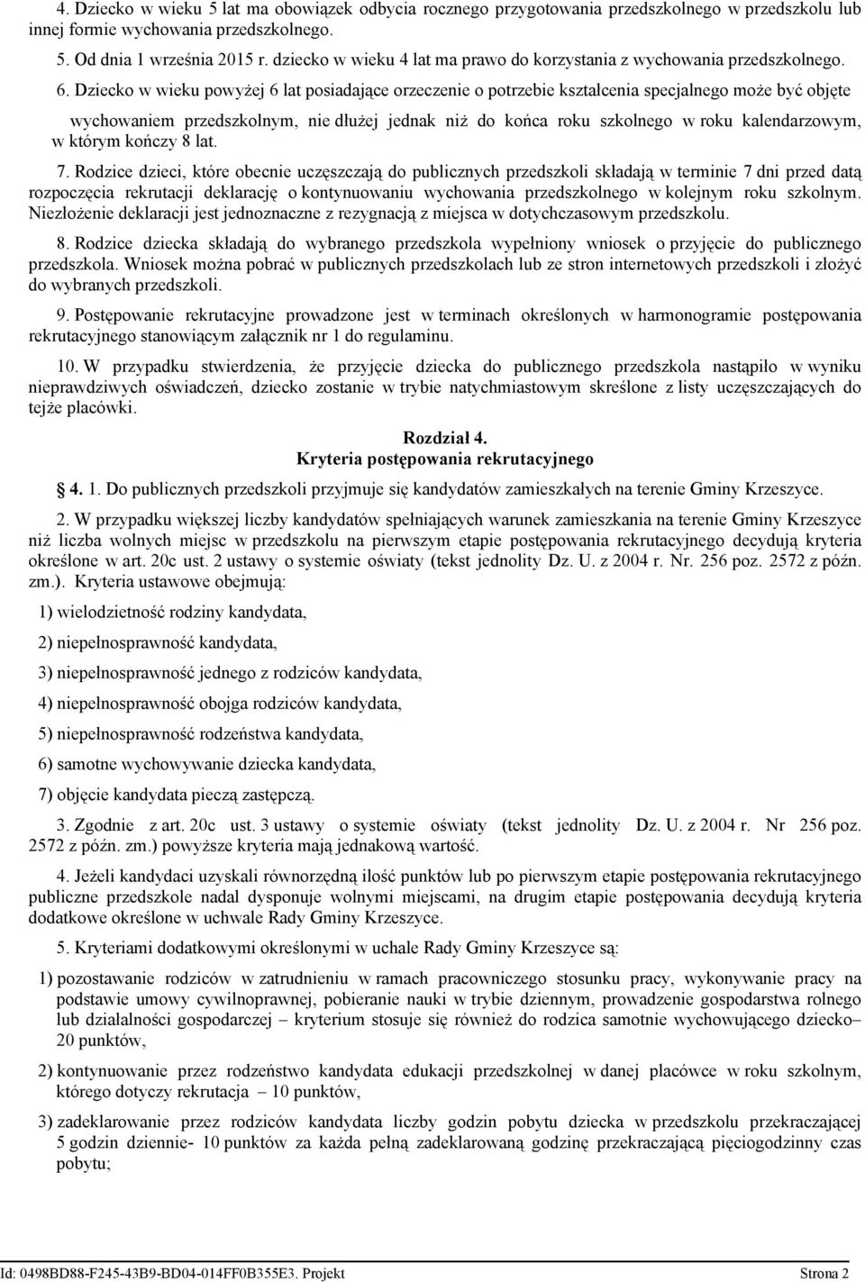 Dziecko w wieku powyżej 6 lat posiadające orzeczenie o potrzebie kształcenia specjalnego może być objęte wychowaniem przedszkolnym, nie dłużej jednak niż do końca roku szkolnego w roku kalendarzowym,