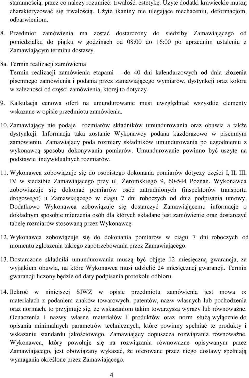 Termin realizacji zamówienia Termin realizacji zamówienia etapami do 40 dni kalendarzowych od dnia złożenia pisemnego zamówienia i podania przez zamawiającego wymiarów, dystynkcji oraz koloru w