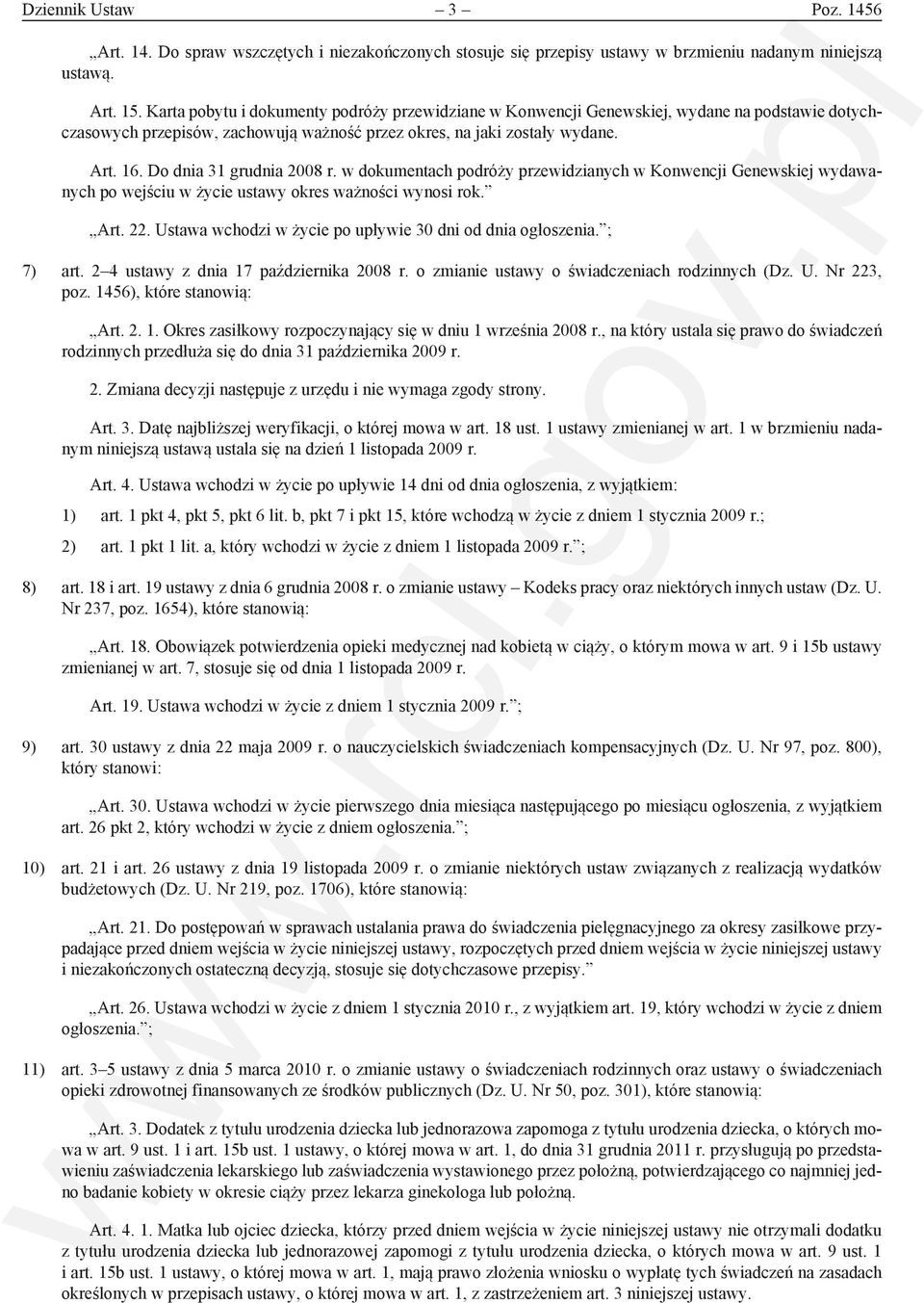 Do dnia 31 grudnia 2008 r. w dokumentach podróży przewidzianych w Konwencji Genewskiej wydawanych po wejściu w życie ustawy okres ważności wynosi rok. Art. 22.