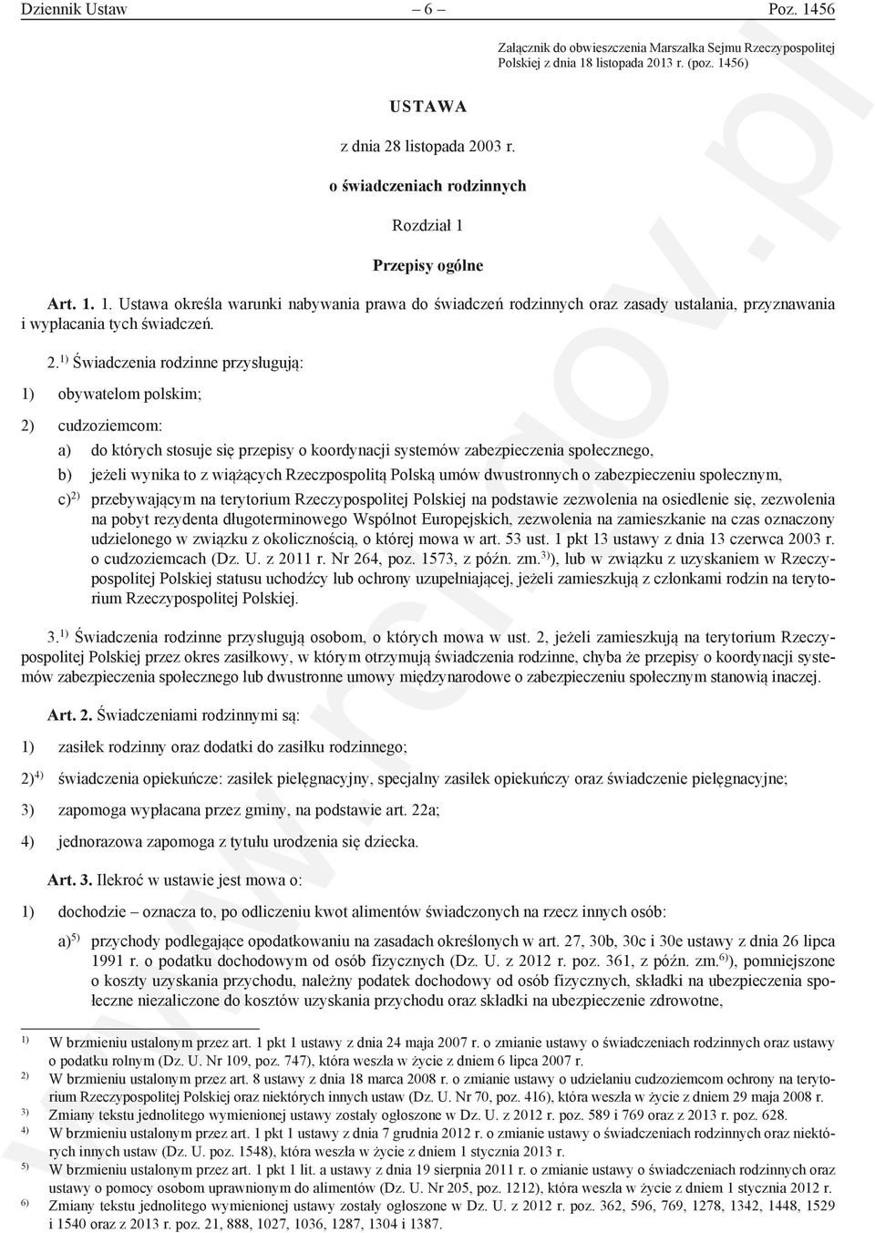1) Świadczenia rodzinne przysługują: 1) obywatelom polskim; 2) cudzoziemcom: a) do których stosuje się przepisy o koordynacji systemów zabezpieczenia społecznego, b) jeżeli wynika to z wiążących