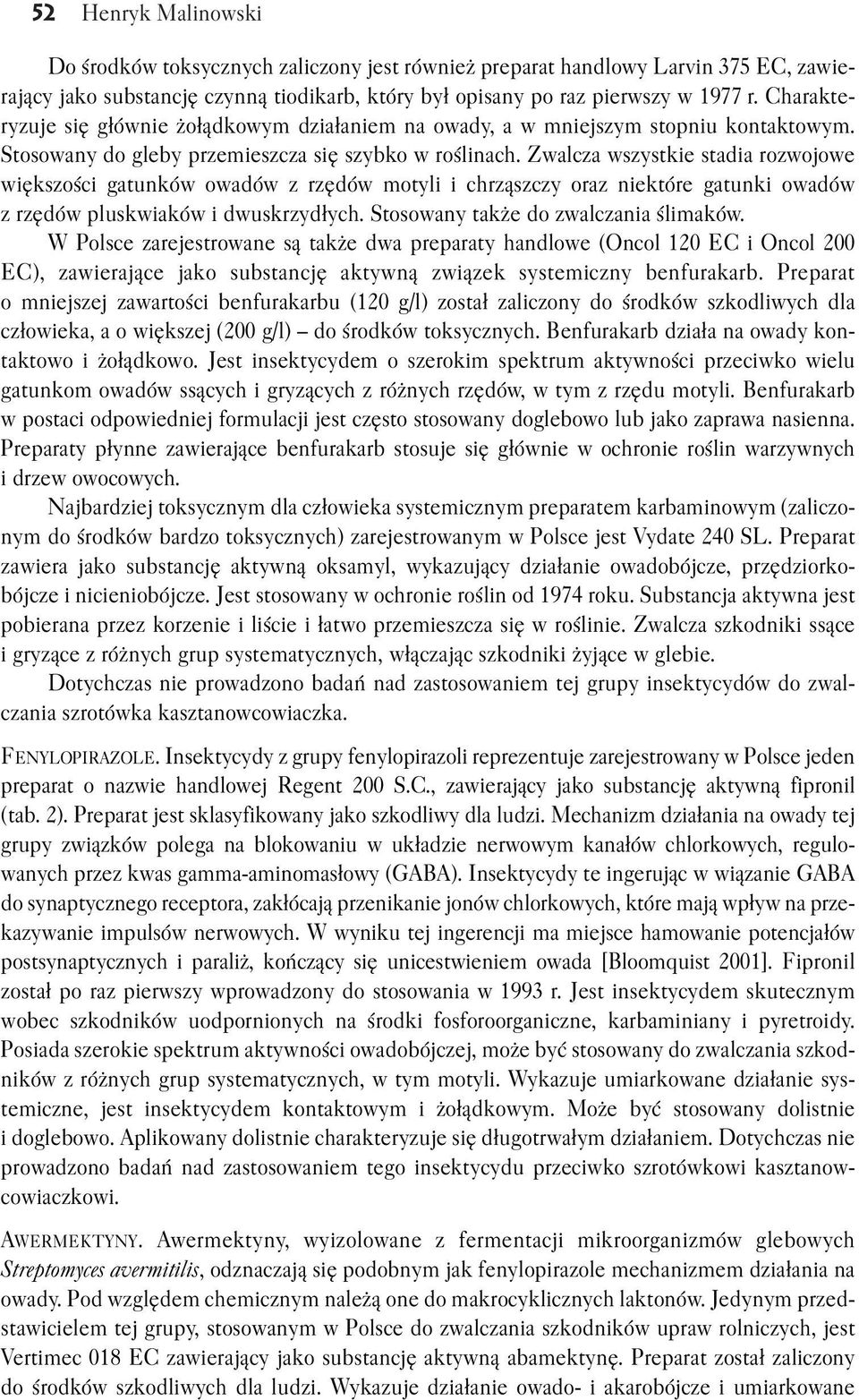 Zwalcza wszystkie stadia rozwojowe większości gatunków owadów z rzędów motyli i chrząszczy oraz niektóre gatunki owadów z rzędów pluskwiaków i dwuskrzydłych. Stosowany także do zwalczania ślimaków.