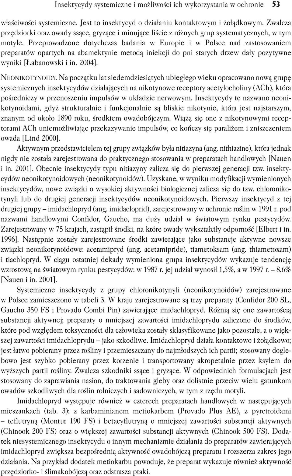 Przeprowadzone dotychczas badania w Europie i w Polsce nad zastosowaniem preparatów opartych na abamektynie metodą iniekcji do pni starych drzew dały pozytywne wyniki [Łabanowski i in. 2004].