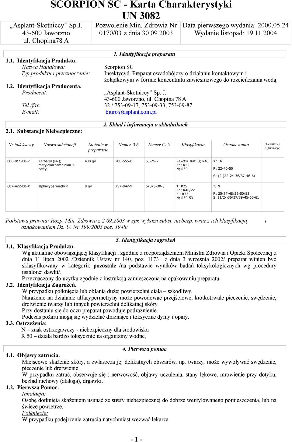 24 Wydanie listopad: 19.11.2004 Scorpion SC Insektycyd. Preparat owadobójczy o działaniu kontaktowym i żołądkowym w formie koncentratu zawiesinowego do rozcieńczania wodą Tel.
