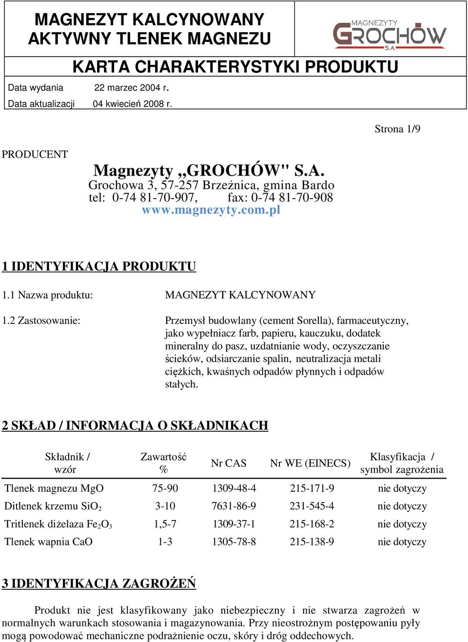 2 Zastosowanie: Przemysł budowlany (cement Sorella), farmaceutyczny, jako wypełniacz farb, papieru, kauczuku, dodatek mineralny do pasz, uzdatnianie wody, oczyszczanie ścieków, odsiarczanie spalin,