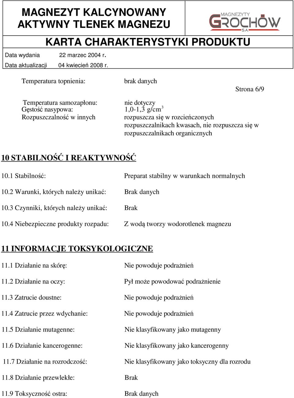 3 Czynniki, których należy unikać: Brak 10.4 Niebezpieczne produkty rozpadu: Z wodą tworzy wodorotlenek magnezu 11 INFORMACJE TOKSYKOLOGICZNE 11.1 Działanie na skórę: Nie powoduje podrażnień 11.