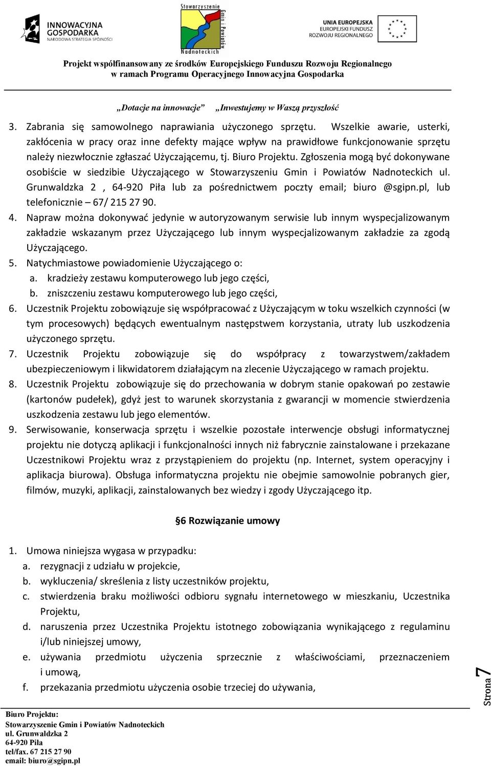 Zgłoszenia mogą być dokonywane osobiście w siedzibie Użyczającego w Stowarzyszeniu Gmin i Powiatów Nadnoteckich ul. Grunwaldzka 2, lub za pośrednictwem poczty email; biuro @sgipn.