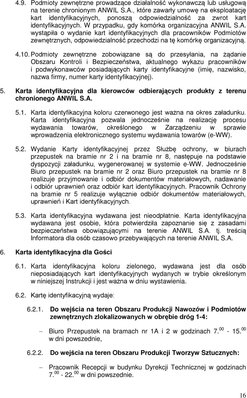 4.10. Podmioty zewnętrzne zobowiązane są do przesyłania, na żądanie Obszaru Kontroli i Bezpieczeństwa, aktualnego wykazu pracowników i podwykonawców posiadających karty identyfikacyjne (imię,