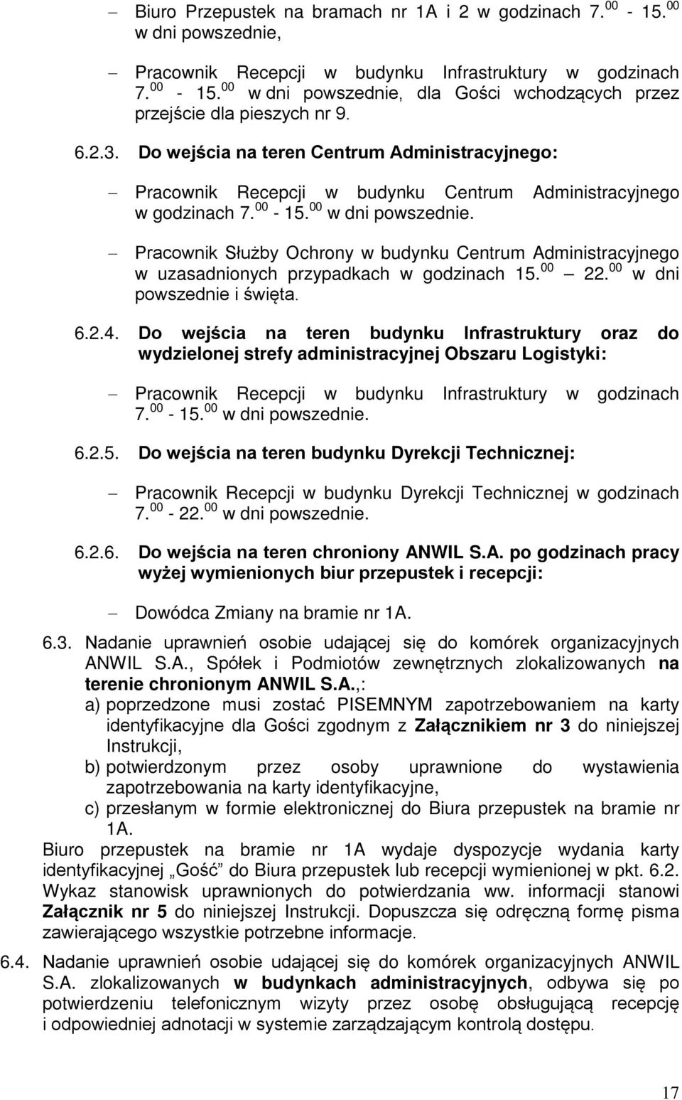 Pracownik Służby Ochrony w budynku Centrum Administracyjnego w uzasadnionych przypadkach w godzinach 15. 00 22. 00 w dni powszednie i święta. 6.2.4.
