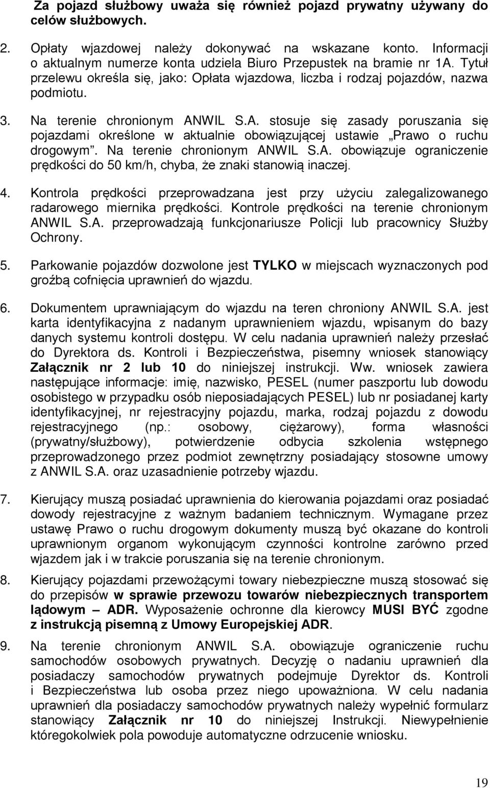 Na terenie chronionym ANWIL S.A. stosuje się zasady poruszania się pojazdami określone w aktualnie obowiązującej ustawie Prawo o ruchu drogowym. Na terenie chronionym ANWIL S.A. obowiązuje ograniczenie prędkości do 50 km/h, chyba, że znaki stanowią inaczej.