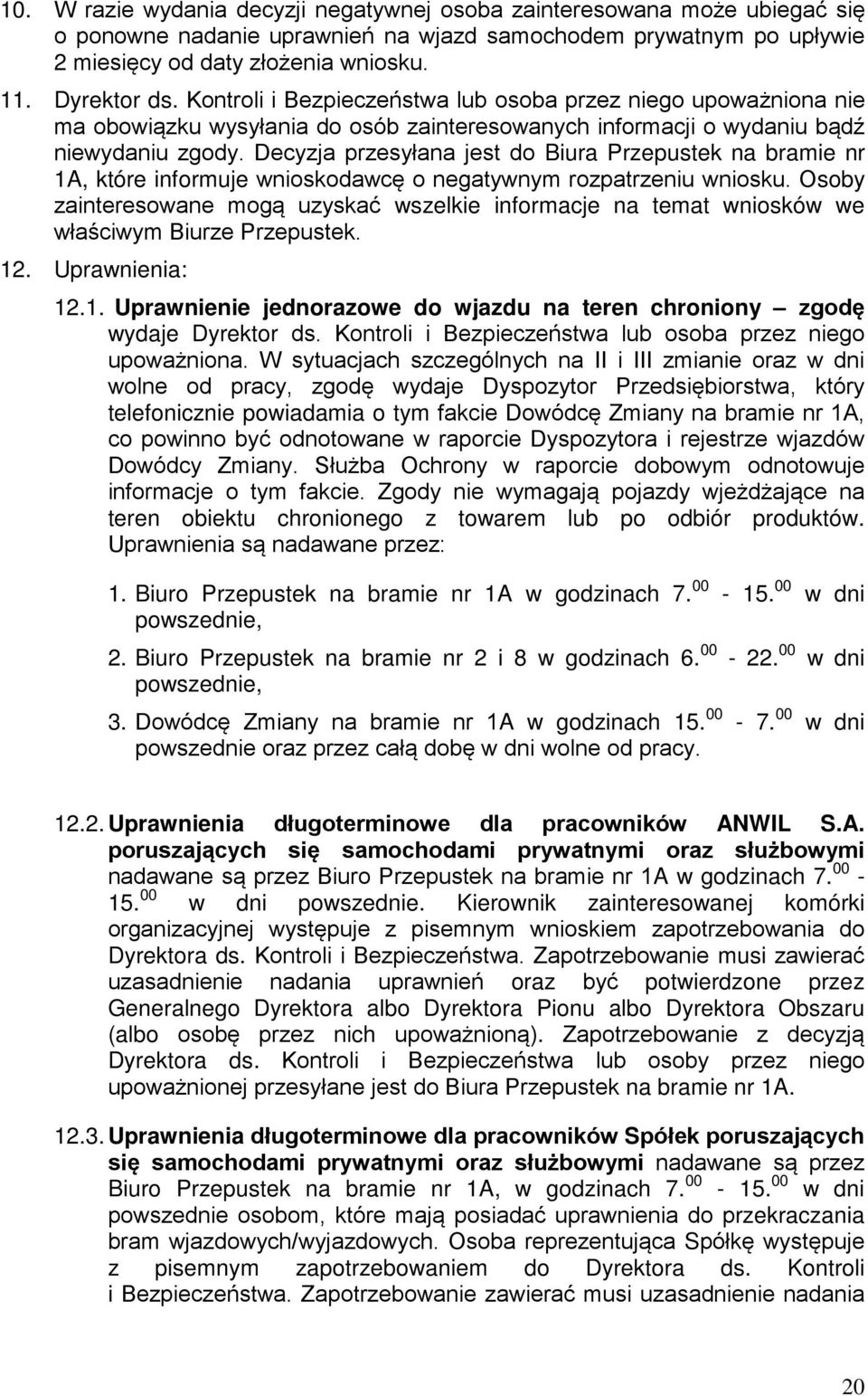 Decyzja przesyłana jest do Biura Przepustek na bramie nr 1A, które informuje wnioskodawcę o negatywnym rozpatrzeniu wniosku.