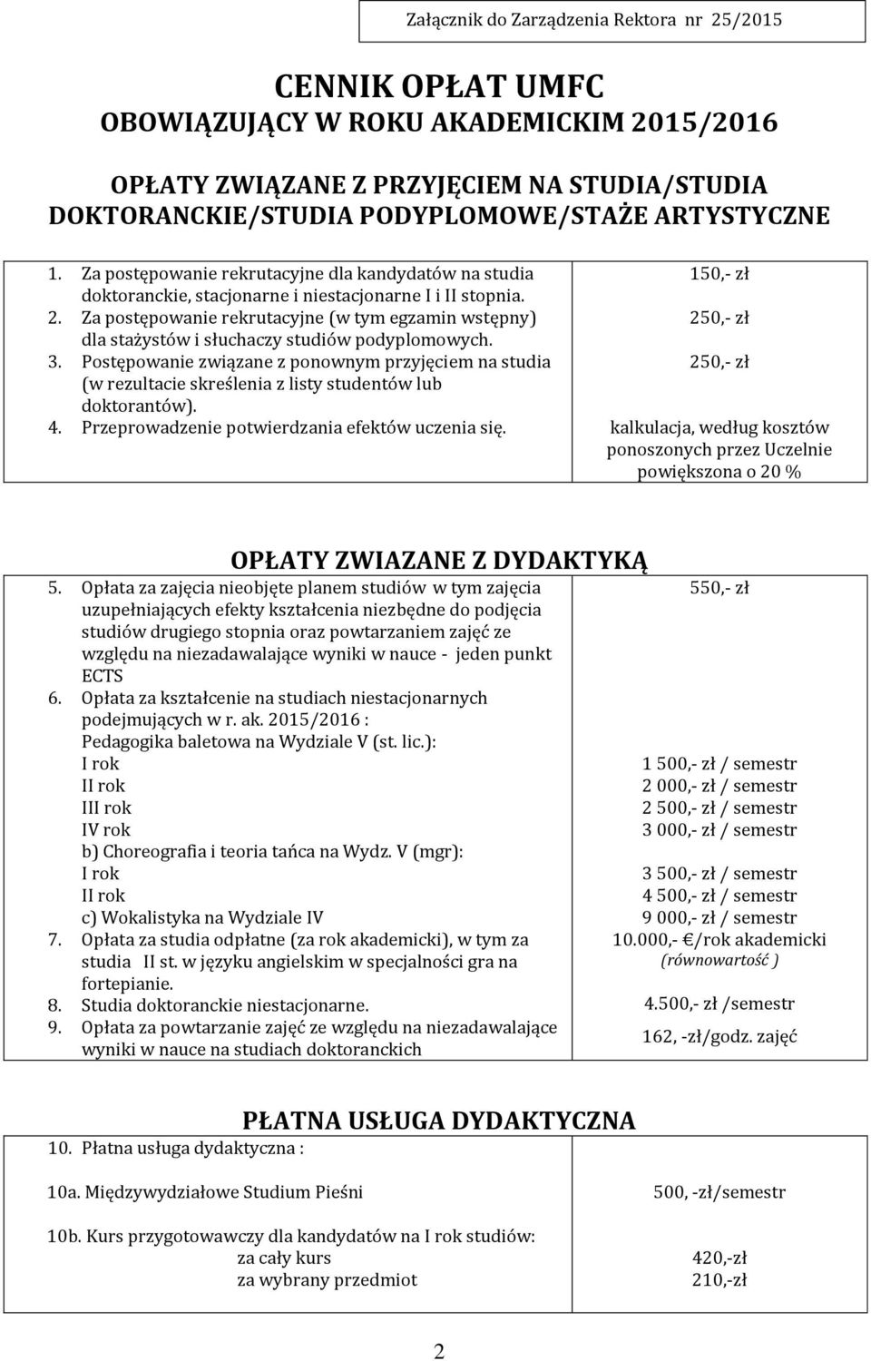 Za postępowanie rekrutacyjne (w tym egzamin wstępny) dla stażystów i słuchaczy studiów podyplomowych. 3.