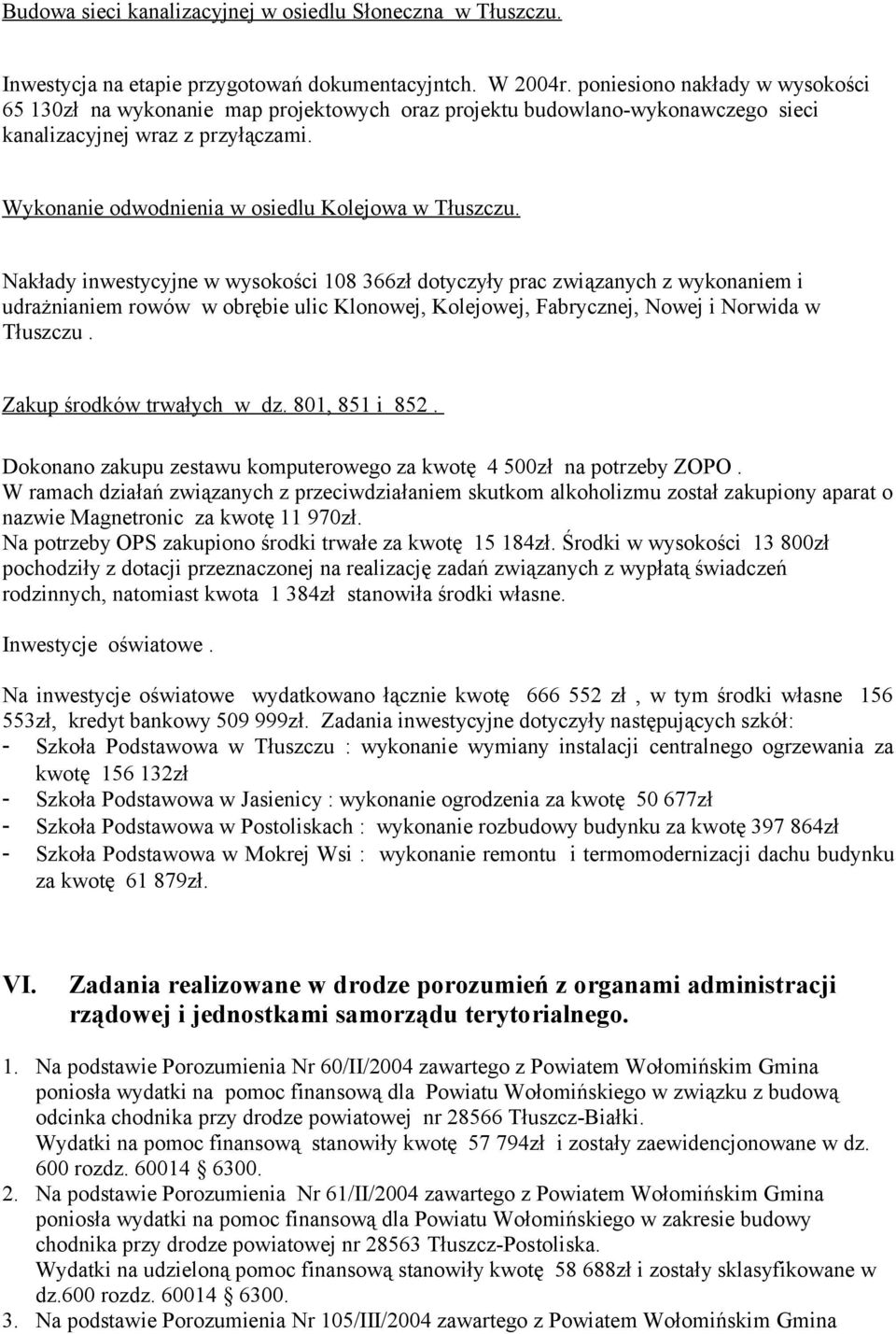 Nakłady inwestycyjne w wysokości 18 366zł dotyczyły prac związanych z wykonaniem i udrażnianiem rowów w obrębie ulic Klonowej, Kolejowej, Fabrycznej, Nowej i Norwida w Tłuszczu.